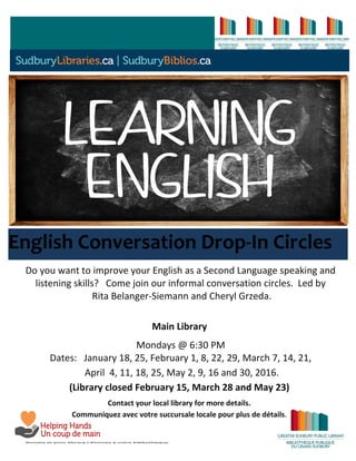 Do you want to improve your English as a Second Language speaking and
listening skills? Come join our informal conversation circles. Led by
Rita Belanger-Siemann and Cheryl Grzeda.
Main Library
Mondays @ 6:30 PM
Dates: January 18, 25, February 1, 8, 22, 29, March 7, 14, 21,
April 4, 11, 18, 25, May 2, 9, 16 and 30, 2016.
(Library closed February 15, March 28 and May 23)
@ 6:30 PMContact your local library for more details.
Communiquez avec votre succursale locale pour plus de détails.
English Conversation Drop-In Circles
 