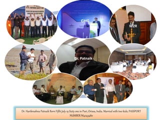 Dr. Harikrushna Patnaik Born Fifth July 19 Sixty one in Puri, Orissa, India. Married with two kids; PASSPORT
NUMBER M4243480
Dr. Patnaik
GHG
W2R
W2E
SD
 