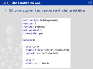 (2/4): Site Estático no GAE
4. Editemos app.yaml para poder servir páginas estáticas
 