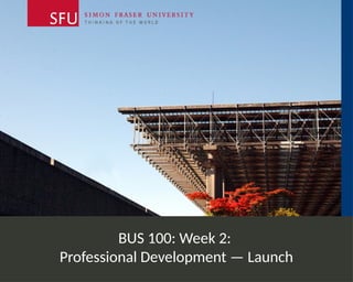 BUS 100: Week 2:
Professional Development — Launch
 