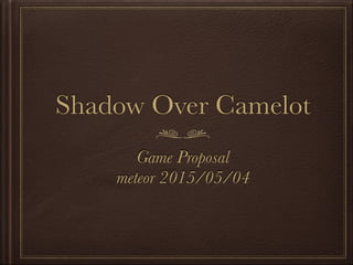 Shadow Over Camelot
Game Proposal
meteor 2015/05/04
 