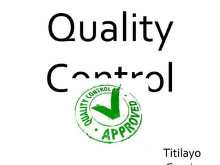 Quality
Control
Titilayo
 