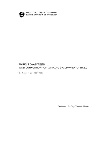 MARKUS OVASKAINEN
GRID CONNECTION FOR VARIABLE SPEED WIND TURBINES
Bachelor of Science Thesis
Examiner: D. Eng. Tuomas Messo
 