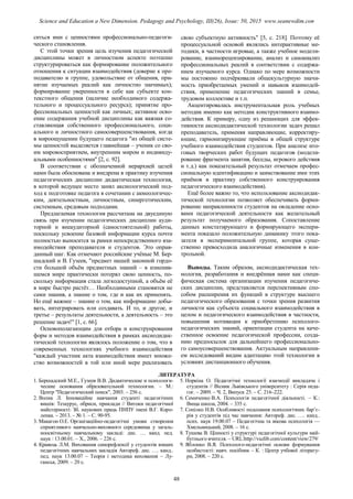 ситься ими с ценностями профессионально-педагоги-
ческого становления.
С этой точки зрения цель изучения педагогической
дисциплины может в личностном аспекте поэтапно
структурироваться как формирование положительного
отношения к ситуации взаимодействия (доверие к пре-
подавателю и группе, удовольствие от общения, при-
нятие изучаемых реалий как личностно значимых);
формирование уверенности в себе как субъекте кон-
текстного общения (наличие необходимого содержа-
тельного и процессуального ресурса); принятие про-
фессиональных ценностей как личных; активное осво-
ение содержания учебной дисциплины как важная со-
ставляющая собственного профессионального, соци-
ального и личностного самосовершенствования, когда
в мироощущении будущего педагога "из общей систе-
мы ценностей выделяется главнейшая – ученик со сво-
им мировосприятием, внутренним миром и индивиду-
альными особенностями" 2, с. 92.
В соответствии с обозначенной иерархией целей
нами была обоснована и внедрена в практику изучения
педагогических дисциплин дидактическая технология,
в которой ведущее место занял аксиологический под-
ход к подготовке педагога в сочетании с акмеологичес-
ким, деятельностным, личностным, синергетическим,
системным, средовым подходами.
Предлагаемая технология рассчитана на двуединую
связь при изучении педагогических дисциплин ауди-
торной и внеаудиторной (самостоятельной) работы,
поскольку усвоение базовой информации курса почти
полностью выносится за рамки непосредственного вза-
имодействия преподавателя и студентов. Это оправ-
данный шаг. Как отмечают российские учёные М. Бер-
шадский и В. Гузеев, "предмет нашей законной гордо-
сти большой объём предметных знаний – в изменив-
шемся мире практически потерял свою ценность, по-
скольку информация стала легкодоступной, а объём её
в мире быстро растёт… Необходимыми становятся не
сами знания, а знание о том, где и как их применять.
Но ещё важнее – знание о том, как информацию добы-
вать, интегрировать или создавать. И то, и другое, и
третье – результаты деятельности, а деятельность – это
решение задач!" 1, с. 66.
Основополагающим для отбора и конструирования
форм и методов взаимодействия в рамках аксиодидак-
тической технологии являлось положение о том, что в
современных технологиях учебного взаимодействия
"каждый участник акта взаимодействия имеет множе-
ство возможностей в той или иной мере реализовать
свою субъектную активность" 5, с. 218. Поэтому её
процессуальной основой являлись интерактивные ме-
тодики, в частности игровые, а также учебное модели-
рование, взаиморецензирование, анализ и самоанализ
профессиональных реалий в соответствии с содержа-
нием изучаемого курса. Однако по мере возможности
мы постоянно подчёркивали общекультурную значи-
мость приобретаемых умений и навыков взаимодей-
ствия, применение педагогических знаний в семье,
трудовом коллективе и т.п.
Акцентировалась инструментальная роль учебных
методик именно как методик конструктивного взаимо-
действия. К примеру, одну из решающих для эффек-
тивности аксиодидактической технологии задач решал
преподаватель, применяя направляющие, корректиру-
ющие, гармонизирующие приёмы в общей структуре
учебного взаимодействия студентов. При анализе ито-
говых творческих работ будущих педагогов (модели-
рование фрагмента занятия, беседы, игрового действия
и т.д.) как показательный результат отмечаем профес-
сиональную идентификацию и заимствование ими этих
приёмов в практику собственного конструирования
педагогического взаимодействия).
Ещё более важно то, что использование аксиодидак-
тической технологии позволяет обеспечивать форми-
рование направленности студентов на овладение осно-
вами педагогической деятельности как желательный
результат получаемого образования. Сопоставление
данных констатирующего и формирующего экспери-
мента показало положительную динамику этого пока-
зателя в экспериментальной группе, которая суще-
ственно превосходила аналогичные изменения в кон-
трольной.
Выводы. Таким образом, аксиодидактическая тех-
нология, разработання и внедрённая нами как специ-
фическая система организации изучения педагогиче-
ских дисциплин, представляется перспективным спо-
собом расширения их функций в структуре высшего
педагогического образования с точки зрения развития
личности как субъекта социального взаимодействия в
целом и педагогического взаимодействия в частности,
повышения мотивации к приобретению психолого-
педагогических знаний, ориентации студента на каче-
ственное освоение педагогической профессии, созда-
нию предпосылок для дальнейшего профессионально-
го самоусовершенствования. Актуальным направлени-
ем исследований видим адаптацию этой технологии в
условиях дистанционного обучения.
ЛИТЕРАТУРА
1. Бершадский М.Е., Гузеев В.В. Дидактические и психологи-
ческие основания образовательной технологии. – М.:
Центр "Педагогический поиск", 2003. – 256 с.
2. Волик Л. Інноваційне навчання студенті педагогічних
вишів: Тезаурус, обриси, приклади // Витоки педагогічної
майстерності: Зб. наукових праць ПНПУ імені В.Г. Коро-
ленка. – 2013. – № 1. – С. 90-95.
3. Макагон О.Е. Організаційно-педагогічні умови створення
сприятливого навчально-виховного середовища у загаль-
ноосвітньому навчальному закладі: дис. … канд. пед.
наук : 13.00.01. – Х., 2006. – 226 с.
4. Кравець Л.М. Виховання саморефлексії у студентів вищих
педагогічних навчальних закладів Автореф. дис. …. канд..
пед. наук 13.00.07 – Теорія і методика виховання – Лу-
ганськ, 2009. – 20 с.
5. Норкіна О. Педагогічні технології взаємодії викладача і
студентів // Вісник Львівського університету : Серія педа-
гог. – 2009. – Ч. 2, Випуск 25. – С. 216–222.
6. Семиченко В.А. Психологія педагогічної діяльності. – К.:
Вища школа, 2004. – 335 с.
7. Сопілко Н.В. Особливості подолання психологічних бар’є-
рів у студентів під час навчання: Автореф. дис. …. канд..
псих. наук 19.00.07 – Педагогічна та вікова психологія ––
Хмельницький, 2008. – 16 с.
8. Тушева В. Цінності у структурі педагогічної культури май-
бутнього вчителя. – URL:http://vuzlib.com/content/view/279/
9. Яблонко В.Я. Психолого-педагогічні основи формування
особистості: навч. посібник – К. : Центр учбової літерату-
ри, 2008. – 220 с.
48
Science and Education a New Dimension. Pedagogy and Psychology, III(26), Issue: 50, 2015 www.seanewdim.com
 