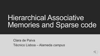 Hierarchical Associative
Memories and Sparse code
Clara de Paiva
Técnico Lisboa – Alameda campus
1
 