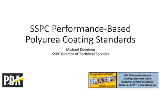 SSPC Performance-Based
Polyurea Coating Standards
Michael Damiano
SSPC Director of Technical Services
 