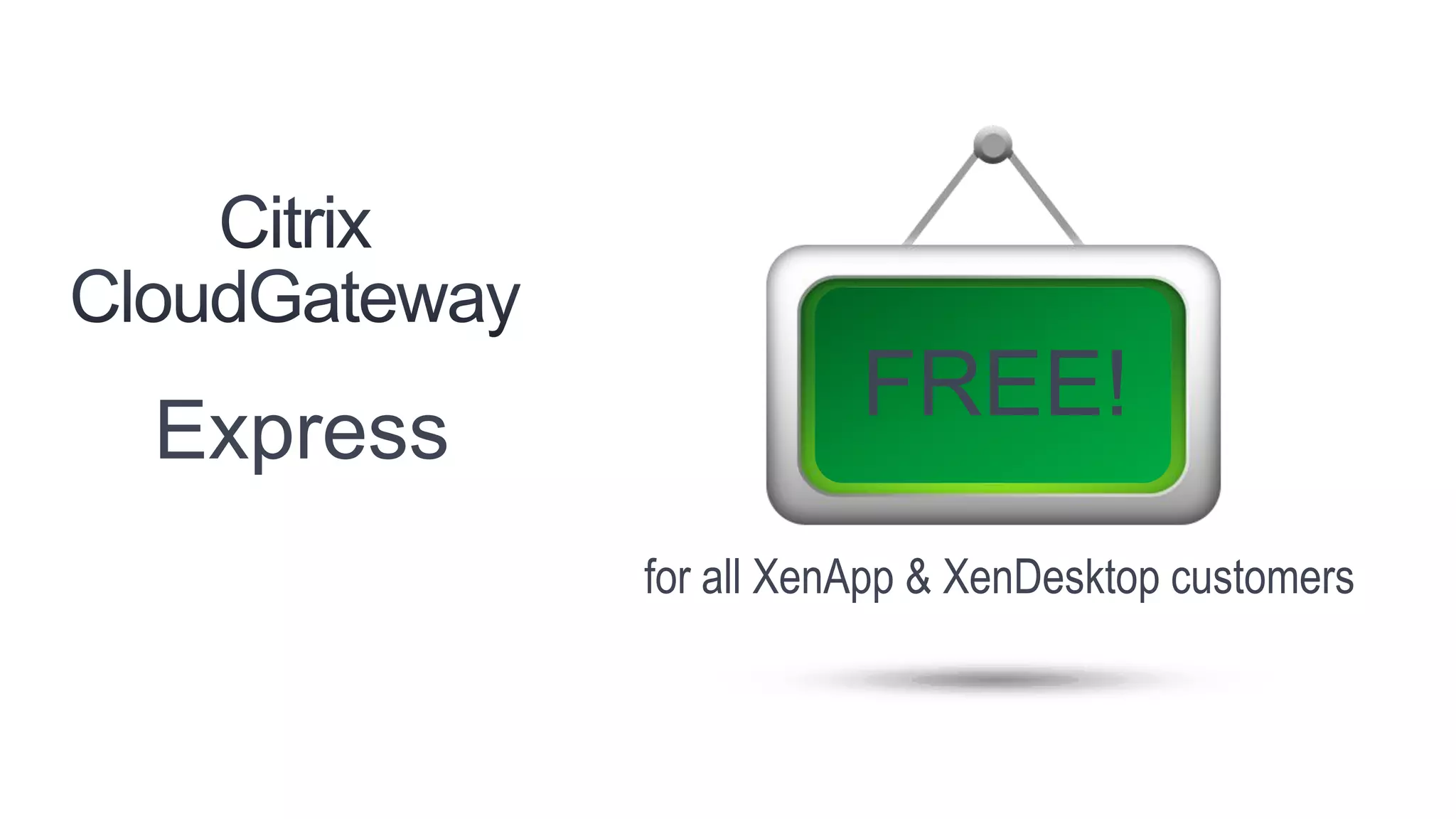 Express
                     FREE!
          for all XenApp & XenDesktop customers
 