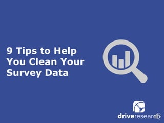 9 Tips to Help
You Clean Your
Survey Data
 