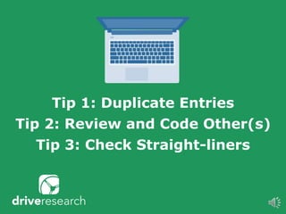 Tip 1: Duplicate Entries
Tip 2: Review and Code Other(s)
Tip 3: Check Straight-liners
 