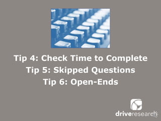 Tip 4: Check Time to Complete
Tip 5: Skipped Questions
Tip 6: Open-Ends
 