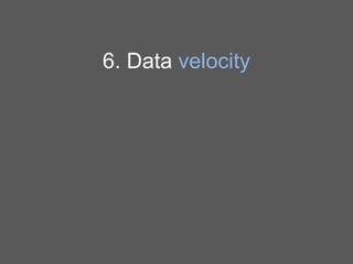 6. Data velocity

 