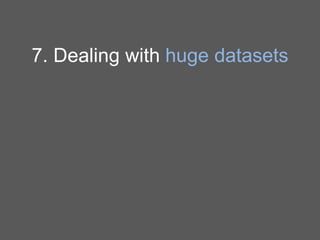 7. Dealing with huge datasets

 