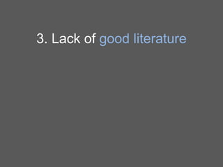 3. Lack of good literature

 