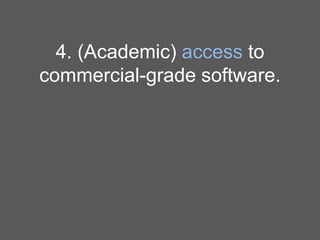 4. (Academic) access to
commercial-grade software.

 