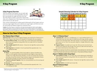 9 Day Program                                                                                                                                                                   9 Day Program


9 Day Program Overview                                                                                                      Sample Cleansing Calendar for 9 Day Program
With	our	amazing	9	Day	Program,	you	see	results	right	
                                                                                                                                    S        M        T        W       TH        F        S
away.	It’s	your	fast	start	to	becoming	healthy,	clean	and	
lean.	Some	people	lose	weight	and	inches	every	day.*	                                                                             Pre-Cleanse         C        C        S        S        S
                                                                                                                                     (Optional)     Day 1    Day 2     Day 3    Day 4   Day 5
The	9	Day	Program	includes	a	total	of	four	Cleanse	Days.	
After	you’ve	completed	your	9	Day	Program,	then	measure	yourself,	check	the	scale,	                                                 S        S        C        C
                                                                                                                                  Day 6     Day 7   Day 8    Day 9
and	it’s	time	for	your	after	picture!
Next,	continue	maintaining	your	wellness	goals	by	following	the	30	Day	Program	until	you	
reach	your	target	weight.	Once	you’ve	achieved	your	target	weight,	you’ll	then	move	onto	
the	Total	Health	and	Wellness	Program	for	continued	success.
Caution: The 9 Day Program is intended as a thorough cleansing approach only for people without
medical complications. If you are taking any medication, have a medical condition such as diabetes or
heart disease, and/or are under age 18 or over age 70, start with a 30 Day Program or Total Health and
Wellness Program and ask your physician to monitor your progress. (See FAQ, p. 17, for more information.)
                                                                                                                                        C	=	Cleanse	Day	•	S	=	Shake	and/or	Soup	Day


How to Use Your 9 Day Program
Pre-Cleanse Days (2 Days)                                                                                   Days 1-2 (Cleanse Days) †
                                                                                                            Days 1-2 (Cleanse Days) †
Important Note:	If	this	is	your	first	Isagenix	Program,	start	with	this	Pre-Cleanse	prior	to	                    u	 	 leanse
                                                                                                                     C
                                                                                                                 u	 	 leanse
                                                                                                                     C       forLife—Take	4	oz.	(=8	tablespoons,	or	1/2	cup)	combined	with	8	oz.	of	
                                                                                                                             forLife—Take	4	oz.	(=8	tablespoons,	or	1/2	cup)	combined	with	8	oz.	of	
Day	1	of	this	Program.	Also,	listen	to	Dr.	Natrajan’s	CD	(included	with	your	program).                              cold	purified	water	four	times	daily.	For	added	taste	and	energy,	sprinkle	a	sparing	
                                                                                                                    cold	purified	water	four	times	daily.	For	added	taste	and	energy,	sprinkle	a	sparing	
  u	  saLeanShakeorSoup—Two	servings	a	day	as	meal	replacements	(preferably	in	
      I                                                                                                             amount	of	our	electrolyte	drink,	Want More Energy?,	in	your	Cleanse	for	Life	drink	
                                                                                                                    amount	of	our	electrolyte	drink,	Want More Energy?,	in	your	Cleanse	for	Life	drink	
      place	of	your	morning	and	evening	meals).	Mix	two	scoops	with	8	oz.	of	purified	                              and/or	pour	over	ice.	Note:	You	may	prefer	taking	4	oz.	straight,	followed	by	a	large	
                                                                                                                    and/or	pour	over	ice.	Note:	You	may	prefer	taking	4	oz.	straight,	followed	by	a	large	
      water	and	blend.                                                                                              glass	of	water.
                                                                                                                    glass	of	water.
  u	 	Onesensiblemeal(400-600	calories)—Choose	low-fat,	high-fiber	meals	(see	Menu	
                           	                                                                                     u	 	IsagenixSnacks—
                                                                                                                 u	 	IsagenixSnacks—   As	needed,	up	to	six	per	day.	Take	up	to	two	every	few	hours	
                                                                                                                                        As	needed,	up	to	six	per	day.	Take	up	to	two	every	few	hours	
      Ideas,	p.	18).                                                                                                between	your	Cleanse	for	Life	servings.	If	you	must	eat	a	little	with	each	Snack,	try	
                                                                                                                    between	your	Cleanse	for	Life	servings.	If	you	must	eat	a	little	with	each	Snack,	try	
  u	 	IonixSupreme   	(not	included)—If	you’ve	purchased	this	separately,	take	1-2	oz.		                           low-calorie	whole	foods	(see	Snack	Ideas,	p.	18).
                                                                                                                    low-calorie	whole	foods	(see	Snack	Ideas,	p.	18).
      (=2-4	tablespoons)	daily.                                                                             †
                                                                                                                Caution: Do not cleanse for more than two consecutive days. Do not cleanse for two consecutive days
                                                                                                            †
                                                                                                                Caution: Do not cleanse for more than two consecutive days. Do not cleanse for two consecutive days
Every Day                                                                                                       per week for more than three weeks (no more than two back-to-back 9 Day Programs). You may perform
                                                                                                                per week for more than three weeks (no more than two back-to-back 9 Day Programs). You may perform
                                                                                                                another 9 Day Program after performing a 30 Day Program or Total Health and Wellness Program.
                                                                                                                another 9 Day Program after performing a 30 Day Program or Total Health and Wellness Program.
   u	 	 ater—As	a	general	guideline,	drink	at	least	eight	8-oz.	glasses	of	purified	water	
      W
      daily.	For	a	truer	approach,	drink	at	least	half	your	body	weight	in	ounces	daily.	For	               Days 3-7 (Shake and/or Soup Days)
                                                                                                            Days 3-7 (Shake and/or Soup Days)
      example,	if	you	weigh	160	pounds,	drink	80	oz.	of	water.	On	Cleanse	Days	and	when	                         u	 	IsaLean
                                                                                                                 u	 	IsaLean  ShakeorSoup—two	servings	a	day	as	meal	replacements	(preferably	in	
                                                                                                                              ShakeorSoup—two	servings	a	day	as	meal	replacements	(preferably	in	
      exercising,	increase	this	amount.	Proper	hydration	supports	the	elimination	of	harm-                          place	of	your	morning	and	evening	meals).	Mix	two	scoops	with	8	oz.	of	purified	
                                                                                                                    place	of	your	morning	and	evening	meals).	Mix	two	scoops	with	8	oz.	of	purified	
      ful	impurities	and	helps	your	body	to	function	more	efficiently.                                              water	and	blend.
                                                                                                                    water	and	blend.
   u	 	NaturalAcceleratorCapsules—      Take	two	a	day	(preferably	one	in	the	morning	and	                     u	 	Onesensiblemeal(400-600	calories)—Choose	low-fat,	high-fiber	meals	(see	Menu	
                                                                                                                                        	
                                                                                                                 u	 	Onesensiblemeal(400-600	calories)—Choose	low-fat,	high-fiber	meals	(see	Menu	
                                                                                                                                        	
      one	at	noon).                                                                                                 Ideas,	p.	18).
                                                                                                                    Ideas,	p.	18).
   u	 	 xercise—At	least	20	minutes	daily.
      E                                                                                                          u	 	IsagenixSnacks—
                                                                                                                 u	 	IsagenixSnacks—   As	needed,	up	to	six	per	day.	
                                                                                                                                        As	needed,	up	to	six	per	day.	
   u	 	IonixSupreme    	(not	included)—If	you’ve	purchased	this	separately,	take	1-2	oz.		                 Days 8-9 (Cleanse Days)
      (=2-4	tablespoons)	daily.
                                                                                                            Days 8-9 (Cleanse Days)
                                                                                                                 u	 Repeat	Days	1-2.
                                                                                                                    R
                                                                                                                    	
                                                                                                                 u	 	 epeat	Days	1-2.
* Results may vary. In a recent study, participants averaged a weight loss of 7 pounds at the completion
  of their first Isagenix 9 Day Program.
 