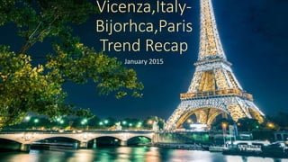 Vicenza,Italy-
Bijorhca,Paris
Trend Recap
January 2015
 