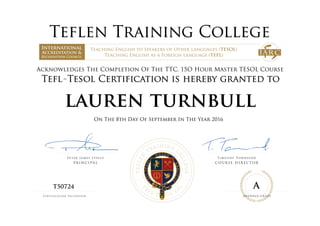 Acknowledges The Completion Of The TTC, 15O Hour Master TESOL Course
lauren turnbull
On The 8th Day Of September In The Year 2016
T50724 A
Powered by TCPDF (www.tcpdf.org)
 