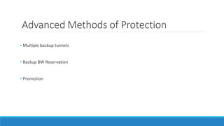 Advanced Methods of Protection
• Multiple backup tunnels
• Backup BW Reservation
• Promotion
 