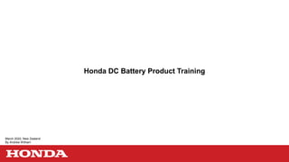 Honda DC Battery Product Training
March 2022, New Zealand
By Andrew Witham
 