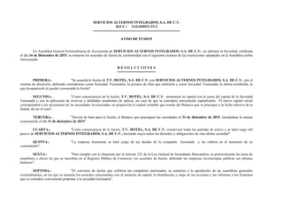 SERVICIOS ALTERNOS INTEGRADOS, S.A. DE C.V.
R.F.C.: SAI-030521-TU3
-------------------------------------------------------------------------
AVISO DE FUSION
En Asamblea General Extraordinaria de Accionistas de SERVICIOS ALTERNOS INTEGRADOS, S.A. DE C.V., en adelante la Sociedad, celebrada
el día 16 de Diciembre de 2015, se tomaron los acuerdos de fusión de conformidad con el siguiente extracto de las resoluciones adoptadas en la Asamblea arriba
mencionada:
R E S O L U C I O N E S
===================
PRIMERA.- "Se acuerda la fusión de T.V. HOTEL, S.A. DE C.V. con SERVICIOS ALTERNOS INTEGRADOS, S.A. DE C.V., por el
sistema de absorción, debiendo considerarse como Sociedad Fusionante, la primera de ellas que subsistirá y como Sociedad Fusionada, la última nombrada, la
que desaparecerá al quedar consumada la fusión".
SEGUNDA.- "Como consecuencia de la fusión, T.V. HOTEL, S.A. DE C.V. aumentará su capital con la suma del capital de la Sociedad
Fusionada y con la aplicación de reservas y utilidades pendientes de aplicar, en caso de que se considere conveniente capitalizarla. El nuevo capital social
corresponderá a los accionistas de las sociedades involucradas, en proporción al capital contable que resulte del Balance que se practique a la fecha efectiva de la
fusión, de ser el caso".
TERCERA.- "Servirá de base para la fusión, el Balance que practiquen las sociedades al 31 de diciembre de 2015, iniciándose la misma
exactamente el día 31 de diciembre de 2015".
CUARTA.- "Como consecuencia de la fusión, T.V. HOTEL, S.A. DE C.V. conservará todas las partidas de activo y se hará cargo del
pasivo de SERVICIOS ALTERNOS INTEGRADOS, S.A. DE C.V., haciendo suyos todos los derechos y obligaciones de esta última sociedad".
QUINTA.- "La empresa fusionante se hará cargo de las deudas de la compañía fusionada y las cubrirá en el momento de su
vencimiento".
SEXTA.- "Para cumplir con lo dispuesto por el artículo 223 de la Ley General de Sociedades Mercantiles, se protocolizarán las actas de
asambleas a efecto de que se inscriban en el Registro Público de Comercio, los acuerdos de fusión, debiendo las empresas involucradas publicar sus últimos
balances".
SEPTIMA.- "El convenio de fusión que celebren las compañías interesadas, se someterá a la aprobación de las asambleas generales
extraordinarias, en las que se tomarán los acuerdos relacionados con el aumento de capital, la distribución y canje de las acciones y las reformas a los Estatutos
que se considere conveniente proponer a la sociedad fusionante".
 