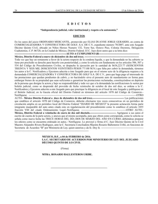 28 GACETA OFICIAL DE LA CIUDAD DE MÉXICO 15 de Febrero de 2016
E D I C T O S
“Independencia judicial, valor institucional y respeto a la autonomía.”
EDICTOS
En los autos del juicio ORDINARIO MERCANTIL, promovido por ELIAS DUAYHE JORGE GERARDO, en contra de
COMERCIALIZADORA Y CONSTRUCTORA DE GOLF, S.A. DE C.V, expediente número 70/2007, ante este Juzgado
Décimo Quinto Civil, ubicado en Niños Heroes Numero 132, Torre Sur, Octavo Piso, Colonia Doctores, Delegación
Cuahutemoc, C.P. 06720, en la Ciudad de México, Distrito Federal. El C. Juez dicto autos que a su letra dice:
------------------------------------------------------------AUTO A CUMPLIMENTAR-----------------------------------------------
México, Distrito Federal a nueve de diciembre de dos mil trece. ---------------------------------------------------------------
Toda vez que hay un remanente a favor de la actora respecto de la condena liquida, y que la demandada no ha cubierto se
tiene por precluído su derecho para hacerlo con posterioridad, y como lo solicita con fundamento en los artículos 506, 507 y
534 del Código de Procedimientos Civiles, se despacha la ejecución por la cantidad de $636,223.77 (SEISCIENTOS
TREINTA Y SEIS MIL DOSCIENTOS VEINTITRÉS PESOS 77/100 M.N.) que falta por cubrir la demandada, túrnense
los autos a la C. Notificadora y Ejecutora adscrita a éste Juzgado para que en el mismo acto de la diligencia requiera a la
demandada COMERCIALIZADORA Y CONSTRUCTORA DE GOLF S.A. DE C.V., para que haga pago al interesado de
las prestaciones que quedan pendientes de cubrir, y no haciéndolo sirva el presente auto de mandamiento en forma para
embargar bienes de su propiedad que sean suficientes a garantizar las prestaciones reclamadas, constituyéndose en depósito
de la persona que designe la actora y bajo su responsabilidad y toda vez que a la demandada las notificaciones le surten por
boletín judicial, como se desprende del proveído de fecha veintiocho de octubre de dos mil diez, se ordena a la C.
Notificadora y Ejecutora adscrita a este Juzgado para que practique la diligencia en el local de este Juzgado y publíquese en
el Boletín Judicial, en la Gaceta oficial del Distrito Federal en términos del artículo 1070 del Código de Comercio.-
Notifíquese. -----------------------------------------------------------------------------------------------------------------------------OTRO
AUTO.- México Distrito Federal a doce de diciembre de dos mil trece.------------------------------------ Las publicaciones
que establece el articulo 1070 del Código de Comercio, deberán efectuarse tres veces consecutivas en un periódico de
circulación amplia en un periódico local del Distrito Federal “DIARIO DE MÉXICO” la presente aclaración forma parte
integrante inseparable del auto antes citado esto en regularización del procedimiento como lo establece el articulo 1055
fracción VIII del citado Ordenamiento Legal.-Notifíquese. ----------------------------------------------------OTRO AUTO.-
México, Distrito Federal a veintiocho de enero de dos mil dieciséis.------------------------------ Agréguese a sus autos el
escrito de cuenta de la parte actora, y anexos que al mismo acompaña, para que obren como corresponda, como lo solicita se
señala como nueva fecha las TRECE HORAS DEL DÍA DOS DE MARZO DEL AÑO EN CURSO, debiéndose preparar
los edictos como se encuentra ordenado en autos.- Notifíquese. Lo proveyó y firma el C. Juez Décimo Quinto de lo Civil
Maestro Alejandro Rivera Rodríguez, ante la C. Secretaria Conciliadora Maestra Rosario Ballesteros Uribe, en funciones de
Secretaria de Acuerdos “B” por Ministerio de Ley; quien autoriza y da fe. Doy fe. -------------------------------------------------
--------------------------------------------------------------------------------------
MEXICO, D.F., a 04 de FEBRERO de 2016.
LA C. SECRETARIO DE ACUERDOS POR MINISTERIO DE LEY DEL JUZGADO
DÉCIMO QUINTO DE LO CIVIL
(Firma)
MTRA. ROSARIO BALLESTEROS URIBE.
 