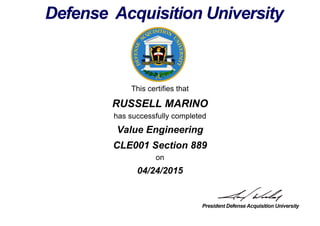 This certifies that
RUSSELL MARINO
has successfully completed
CLE001 Section 889
on
04/24/2015
Value Engineering
 