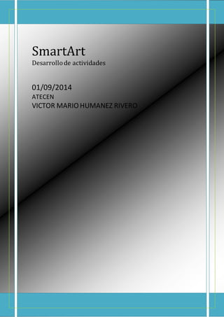 SmartArt 
Desarrollo de actividades 
01/09/2014 
ATECEN 
VICTOR MARIO HUMANEZ RIVERO 
 