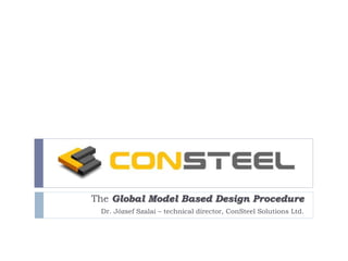 The Global Model Based Design Procedure
Dr. József Szalai – technical director, ConSteel Solutions Ltd.
 