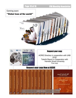 Page 10 of 16
Page 10 of 16 IFM Monthly Newsletter
Request your copy Now at ACRIE
Aafaq Encyclopedia in Arabic (12 volumes) $1000
Request your copy
ACRIE Directory in cooperation with UAB
$100
Takaful Report in Cooperation with
Hamdan Smart University
Free copy
Coming soon:
“Dubai Icon of the world”
 