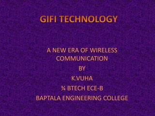 A NEW ERA OF WIRELESS
COMMUNICATION
BY
K.VUHA
¾ BTECH ECE-B
BAPTALA ENGINEERING COLLEGE
 