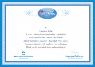 To
Mahuya Saha
In appreciation of your outstanding contribution
to the organisation, you are awarded the
BPS Champions League - Team(29-Nov-2016)
You are an inspiring role model to your colleagues.
Thank you for your dedication and commitment.
 