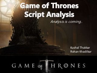 Analysis is coming..
Kushal Thakkar
Rohan Khadilkar
 