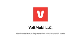 VoltMobi LLC.
Разработка мобильных приложений и информационных систем
 