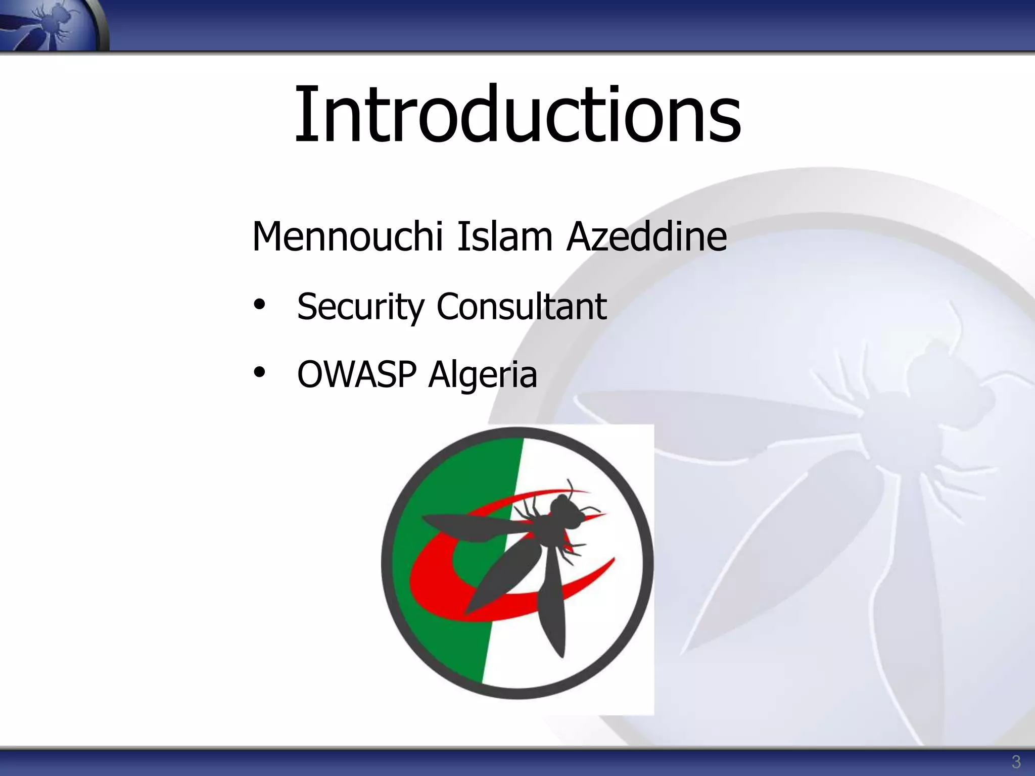 3
Introductions
Mennouchi Islam Azeddine
• Security Consultant
• OWASP Algeria
 