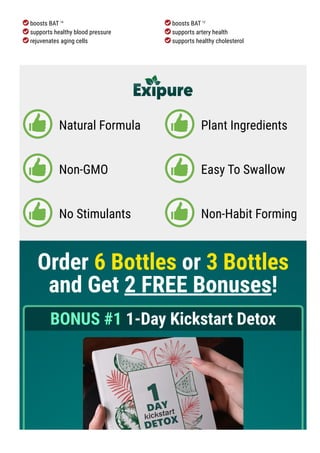 boosts BAT 14
supports healthy blood pressure
rejuvenates aging cells
boosts BAT 12
supports artery health
supports healthy cholesterol
Natural Formula Plant Ingredients
Non-GMO Easy To Swallow
No Stimulants Non-Habit Forming
Order 6 Bottles or 3 Bottles
and Get 2 FREE Bonuses!
BONUS #1 1-Day Kickstart Detox
 