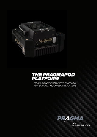 The PRAGMAPOD
PLATFORM
modular ndt instrument platform
for SCANNER-MOUNTED applications
 
