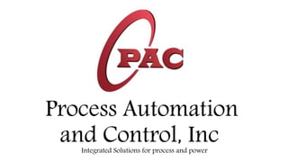 Process Automation
and Control, Inc.Integrated Solutions for process and power
 