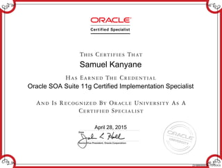 Samuel Kanyane
Oracle SOA Suite 11g Certified Implementation Specialist
April 28, 2015
231669355SOA11GV2OCS
 