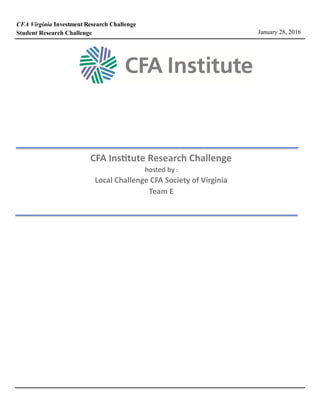 Student Research Challenge
CFA Virginia Investment Research Challenge
January 28, 2016
CFA Institute Research Challenge
hosted by :
Local Challenge CFA Society of Virginia
Team E
 