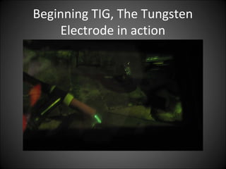 Beginning TIG, The Tungsten
Electrode in action
 