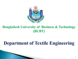 Bangladesh University of Business & Technology
(BUBT)
Department of Textile Engineering
1
 