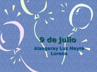 9 de julio
Alzogaray Luz Mayra
      Lorena
 