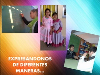 EXPRESANDONOS
DE DIFERENTES
MANERAS…
 