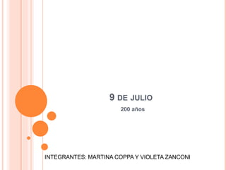 9 DE JULIO
200 años
INTEGRANTES: MARTINA COPPA Y VIOLETA ZANCONI
 