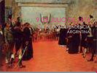 9 DE JULIO DE 1816 DIA DE LA INDEPENDENCIA ARGRNTINA 
