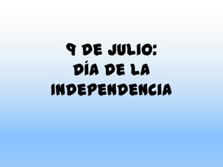 9 de Julio:
Día de la
Independencia
 