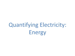 Quantifying Electricity:
       Energy
 