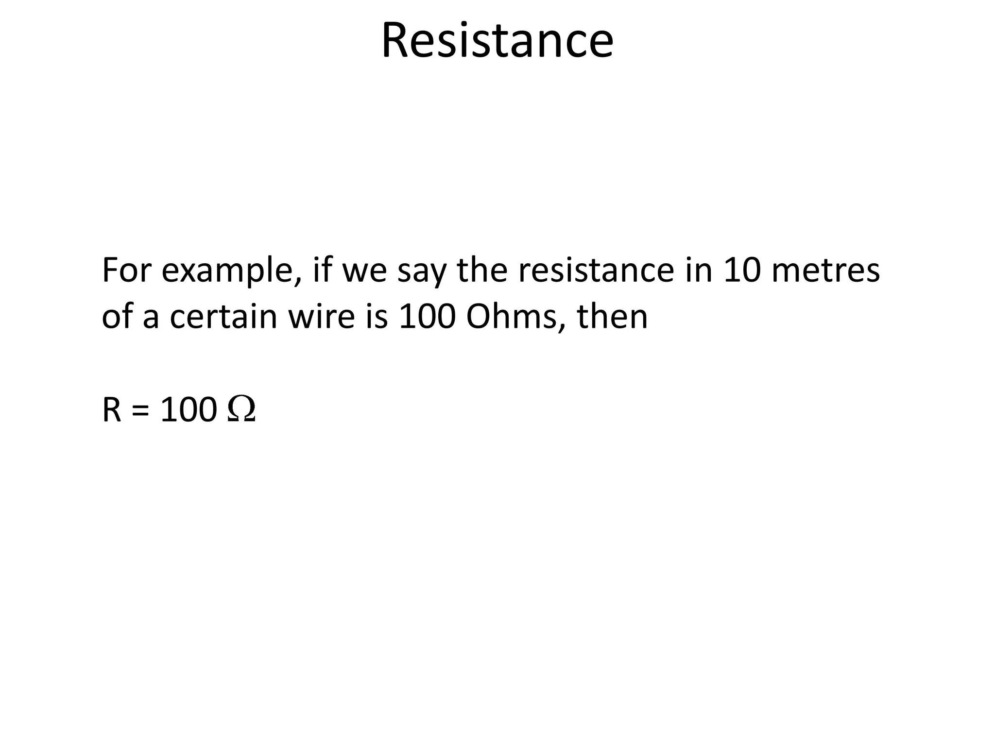 Resistance



For example, if we say the resistance in 10 metres
of a certain wire is 100 Ohms, then

R = 100
 