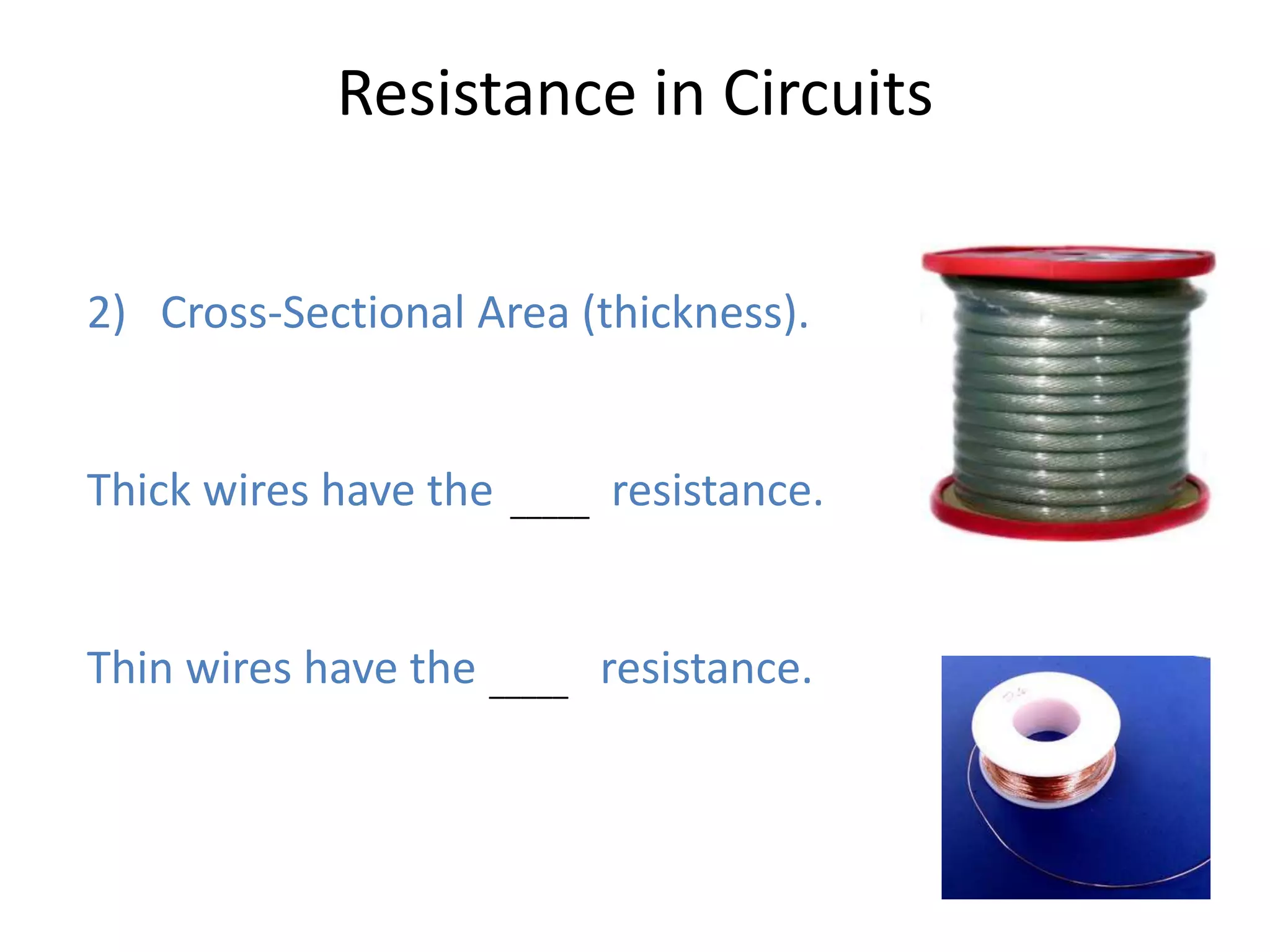 Resistance in Circuits


2) Cross-Sectional Area (thickness).


Thick wires have the least resistance.
                     _____




Thin wires have the most resistance.
                    _____
 