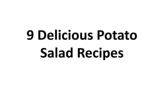 9 Delicious Potato 
Salad Recipes 
 